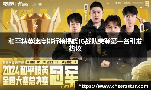 和平精英速度排行榜揭晓IG战队荣登第一名引发热议